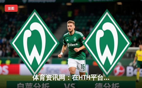 体育资讯网：在HTH平台一站式掌握全球赛事动态与深度分析