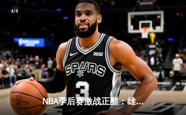 NBA季后赛激战正酣：雄鹿加时险胜篮网，字母哥43分创赛季新高 - 4