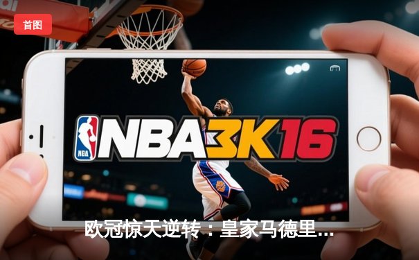 欧冠惊天逆转：皇家马德里加时赛3-1力克曼城，本泽马点射定乾坤