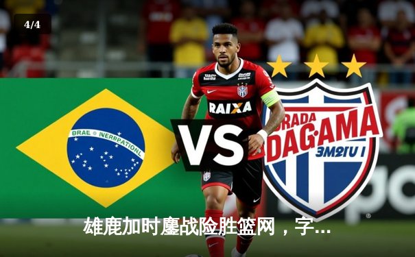 雄鹿加时鏖战险胜篮网，字母哥44分主宰关键时刻 - 4