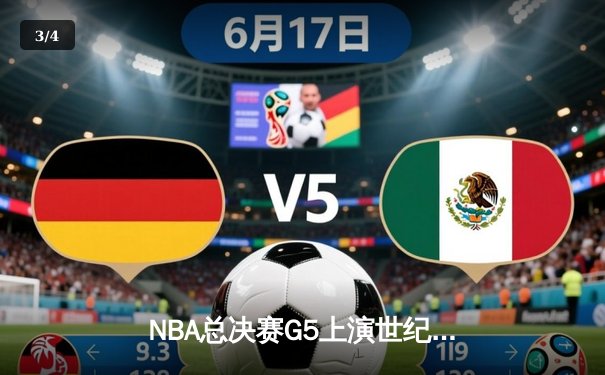 NBA总决赛G5上演世纪逆转！凯尔特人末节狂轰20-0攻势锁定胜局 - 3