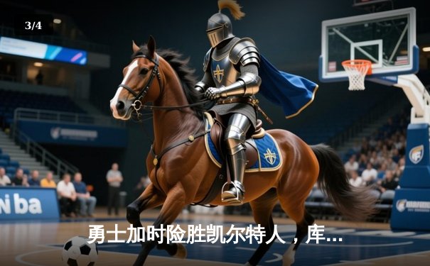 勇士加时险胜凯尔特人，库里狂砍43分上演三分雨 - 3